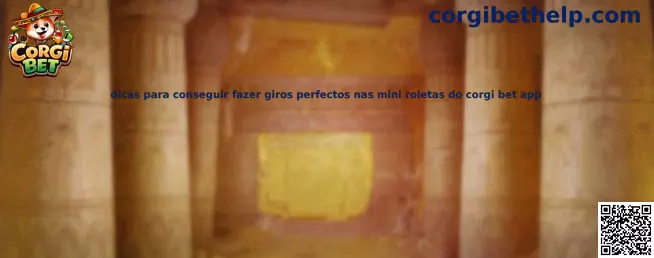 Dicas para conseguir fazer giros perfectos nas mini roletas do corgi bet app
