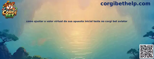 Como ajustar o valor virtual da sua apuesta inicial teste no corgi bet aviator